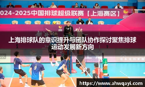上海排球队的意识提升与团队协作探讨聚焦排球运动发展新方向